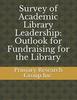 Survey of Academic Library Leadership: Outlook for Fundraising for the Library