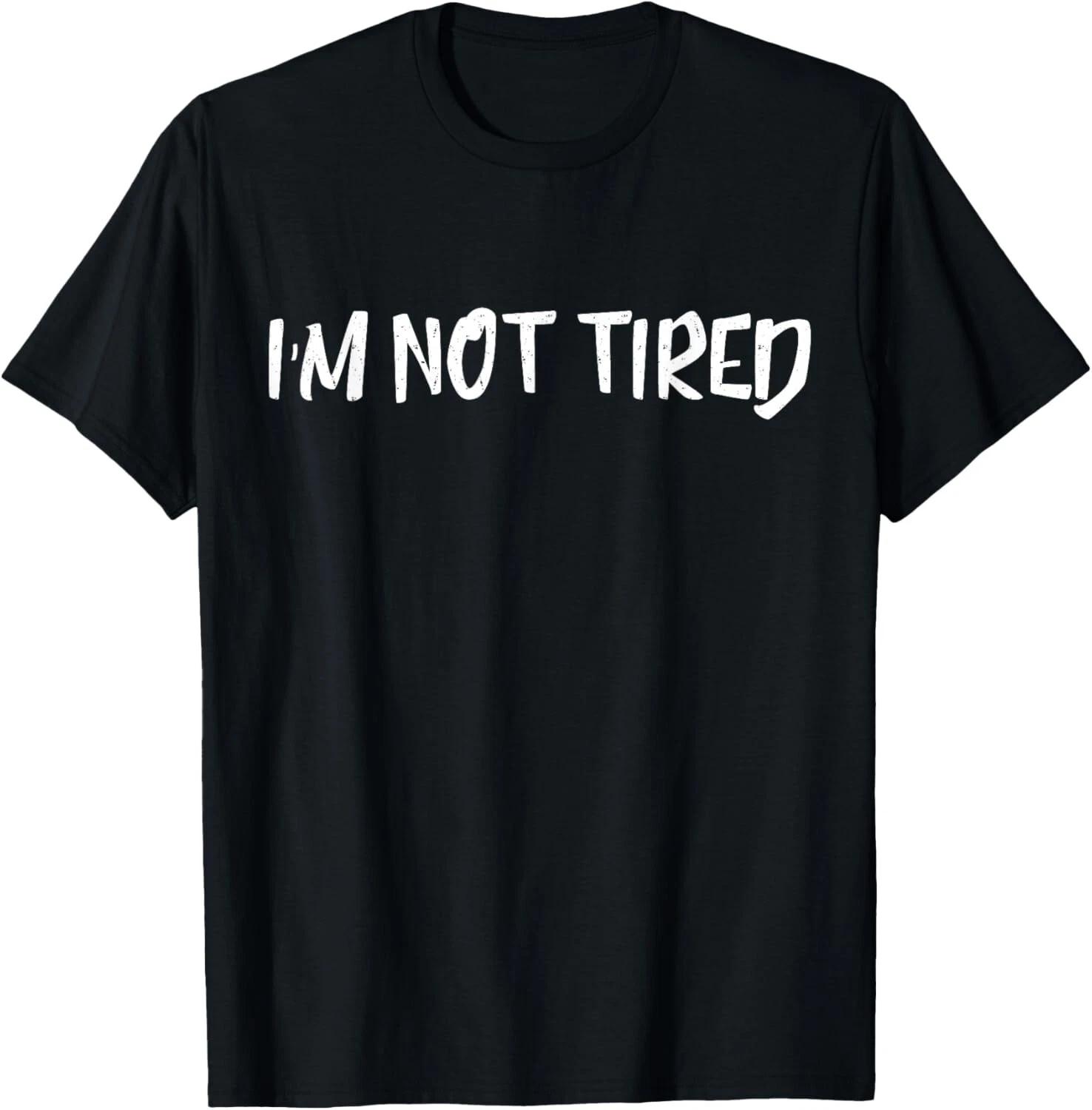 I_m Not Tired Shirt - Funny I_m Not Tired T- Shirt L