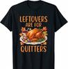 Thanksgiving Turkey Dinner Leftovers Are For Quitters Funny T-shirt