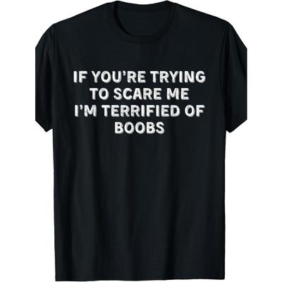 European Sizes Funny "If You're Trying To Scare Me I'm Terrified of " Men'S T-Shirt - Black with White Text Humorous Graphic Tee