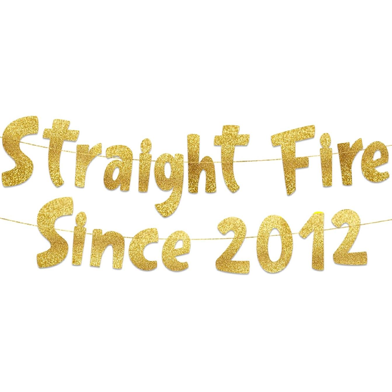 Straight Fire Since 2012 Gold Glitter Banner - 14th Birthday and Anniversary Party Decorations