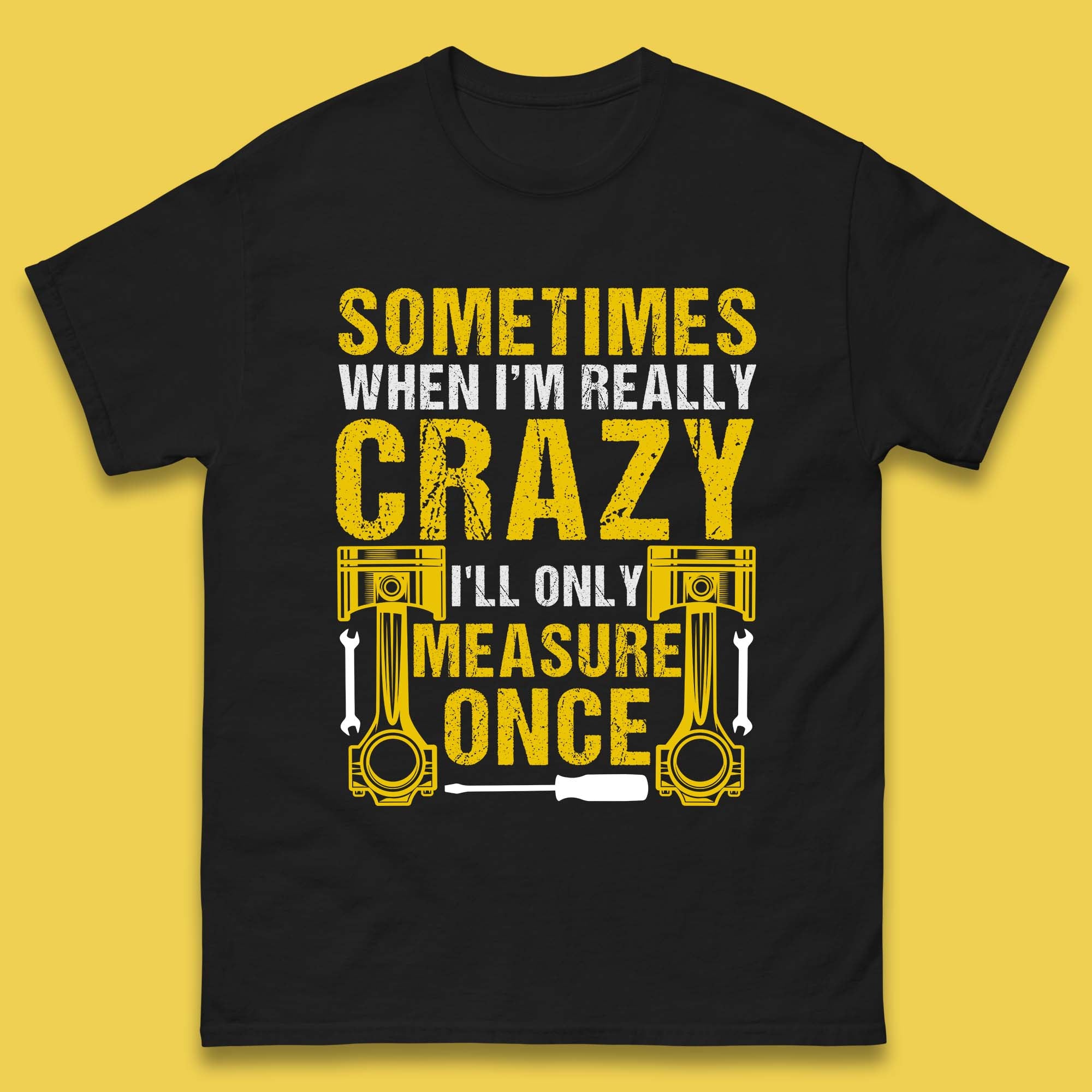Sometimes When I m Really Crazy I ll Only Measure Once Funny Handyman Gift Mens Tee Top M