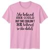 She Believed She Could But She Couldnt Be Bothered So She Didnt TShirt