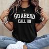 Go Ahead Call HR Shirt Comfort Colors® Funny Work Shirt Office Humor Sassy Coworker Gift Corporate Employee Burnout Anti Work Lazy Boss Joke