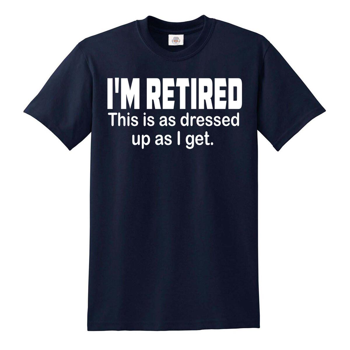 I m Retired This is as Dressed Up as I get T-Shirt Funny Grandpa Humor Top Tee S