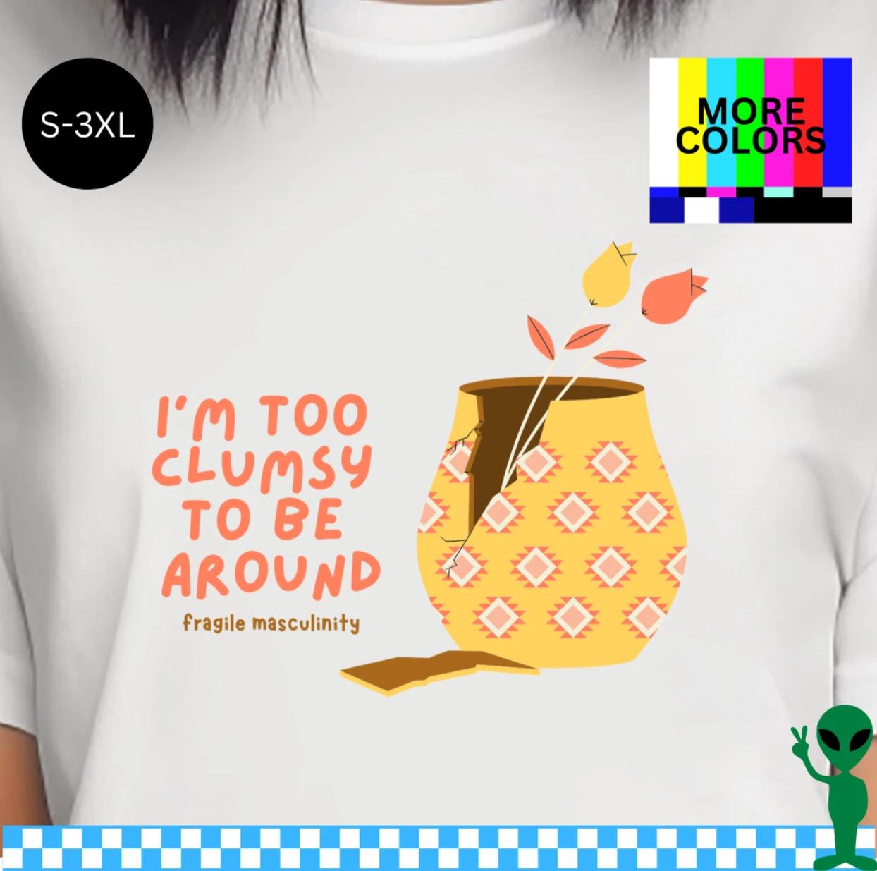 

I m Too Clumsy to Be Around Fragile Masculinity Shirt S-3XL Unisex Short-Sleeve M