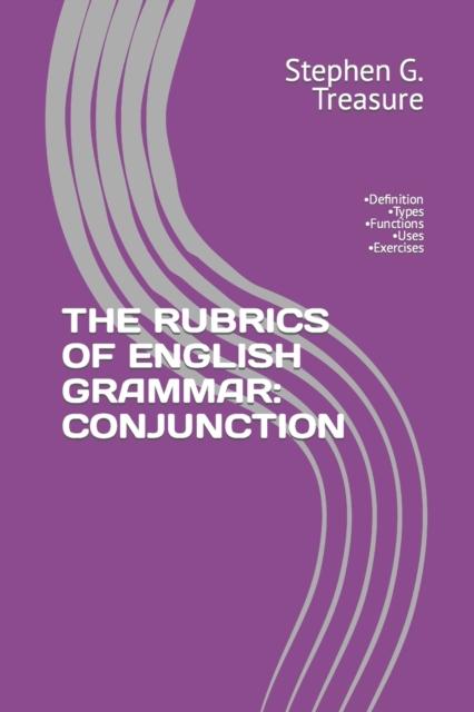 The The Rubrics of English Grammar : CONJUNCTION: -Definition -Types -Functions -Uses -Exercises Book