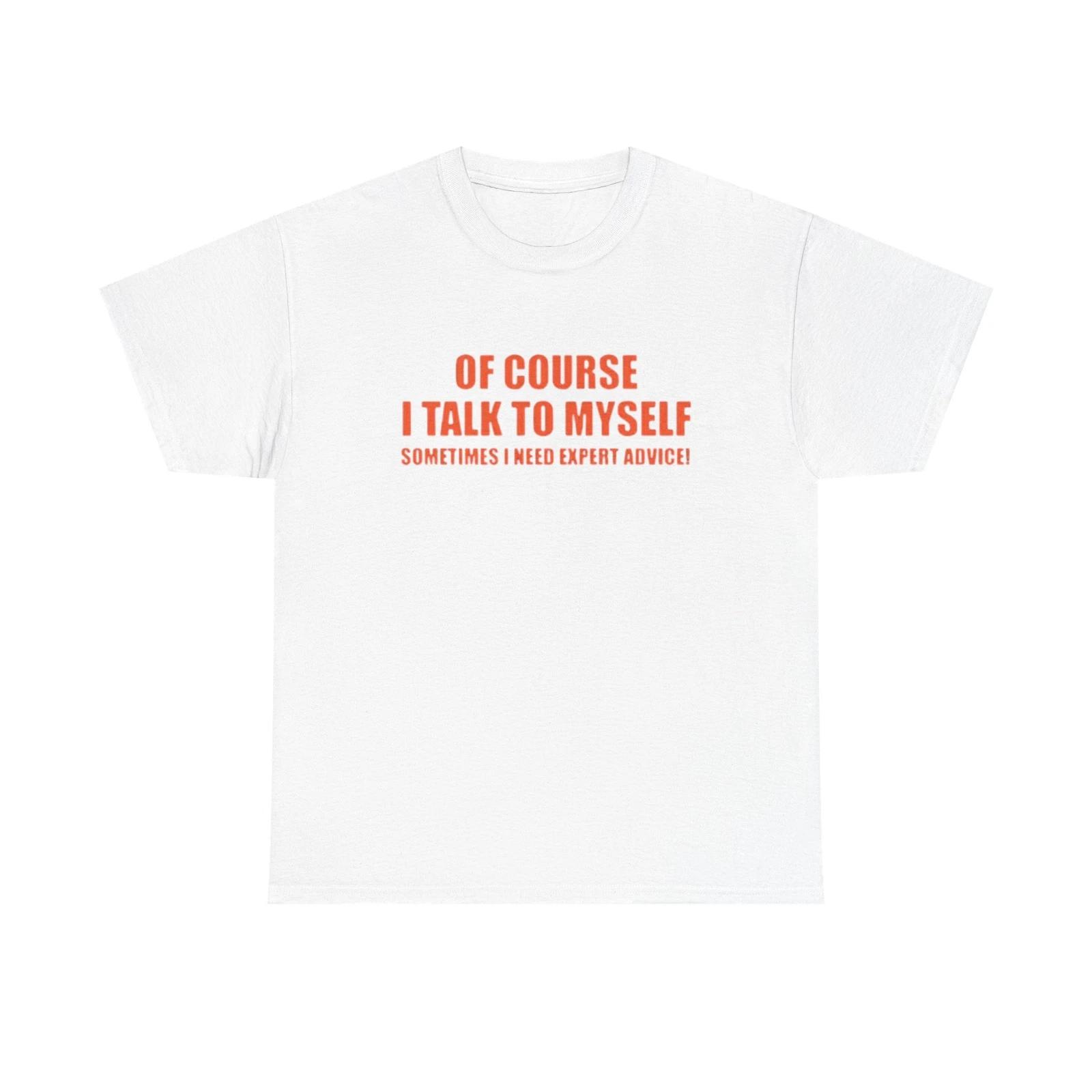 Men s and Women s T-shirts Of Course I Talk To Myself Funny Graphic XL