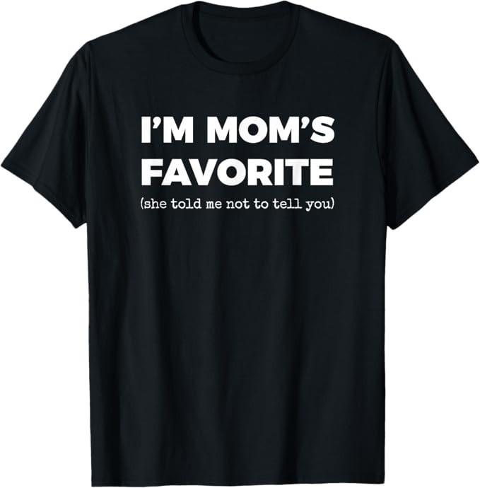 

Funny Moms Favorite Son Daughter I#039m Mom#039s Favorite TShirt Unisex T-Shirt L
