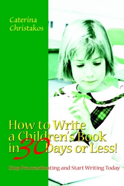The How To Write a Children's Book In 30 Days or Less! : Stop Procrastinating and Start Writing Today Book
