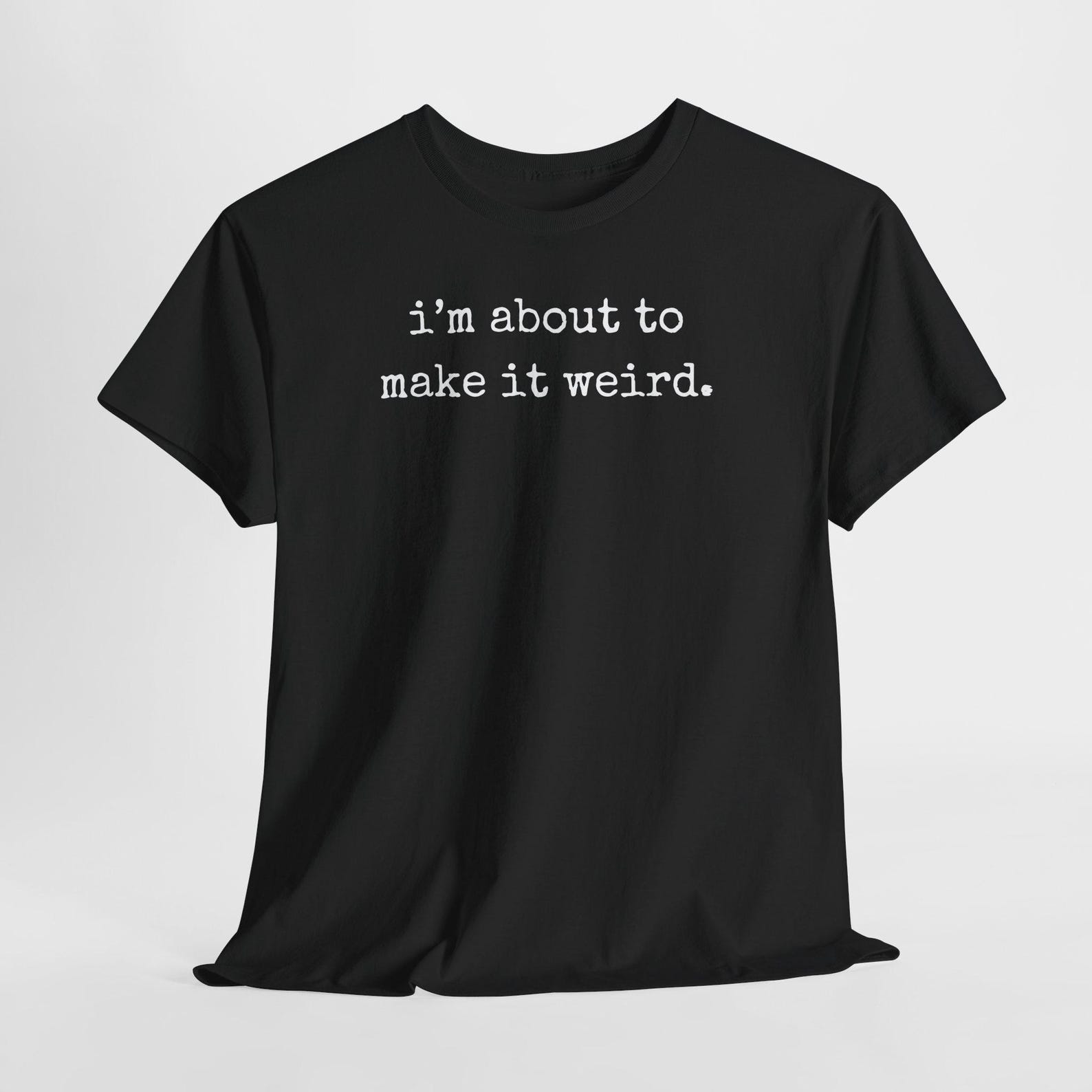 I m About To Make It Weird T-Shirt, Introvert Humor Tee, Sarcastic Graphic Tshirt, Socially Awkward Gift 4XL