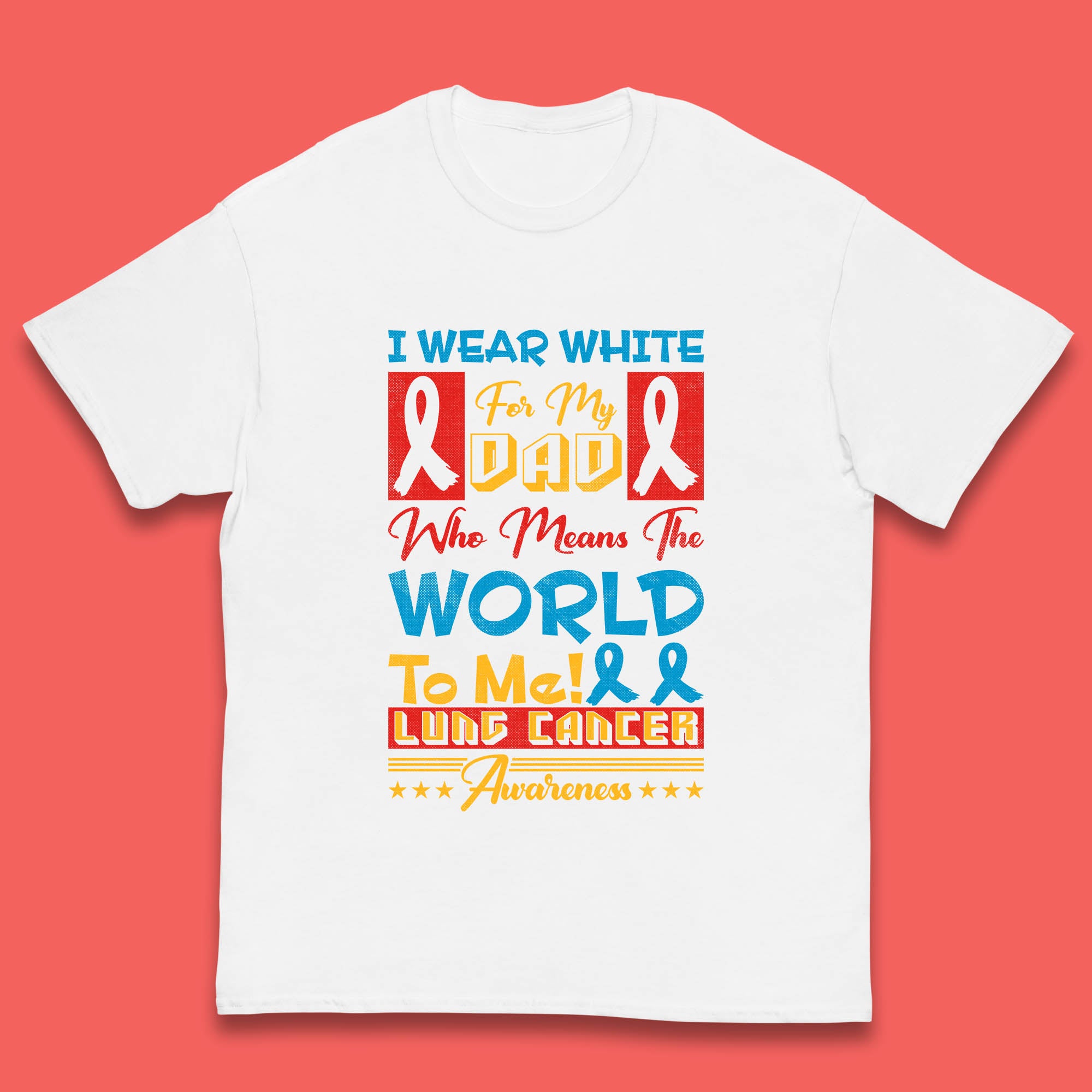 I Wear White For My Dad Who Means The World To Me Lung Cancer Awareness Cancer Fighter Survivor Kids T Shirt 150