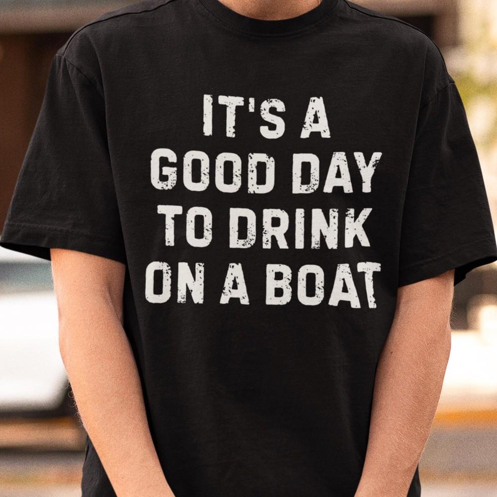 It s A Good Day To Drink On A Boat Shirt, Lake Life Tee, Funny Boating Shirt, Su Unisex T-Shirt S