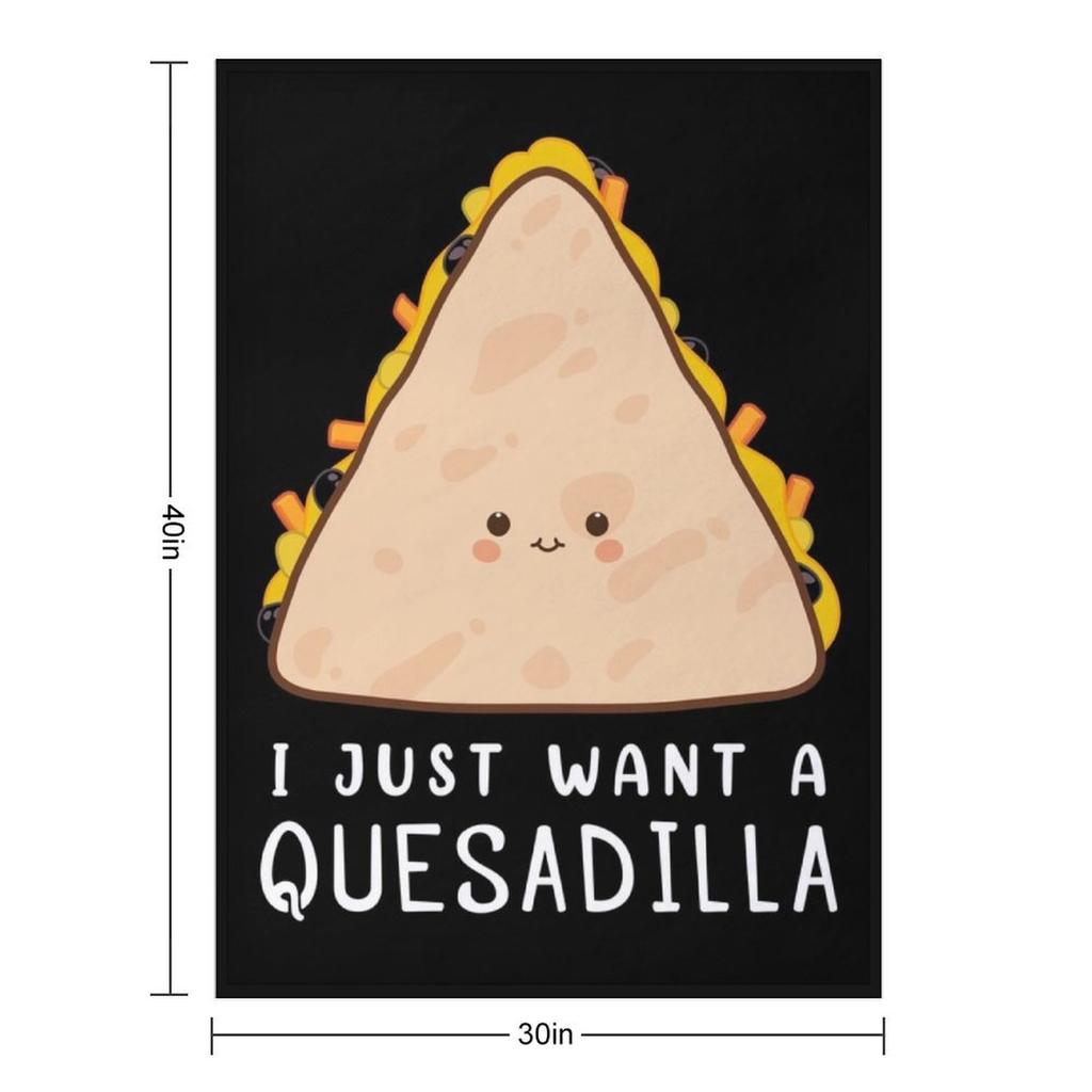 Funny Mexican Food Lover I Just Want A Quesadilla design Throw Blanket Moving halloween Personalized Gift Furrys Blankets