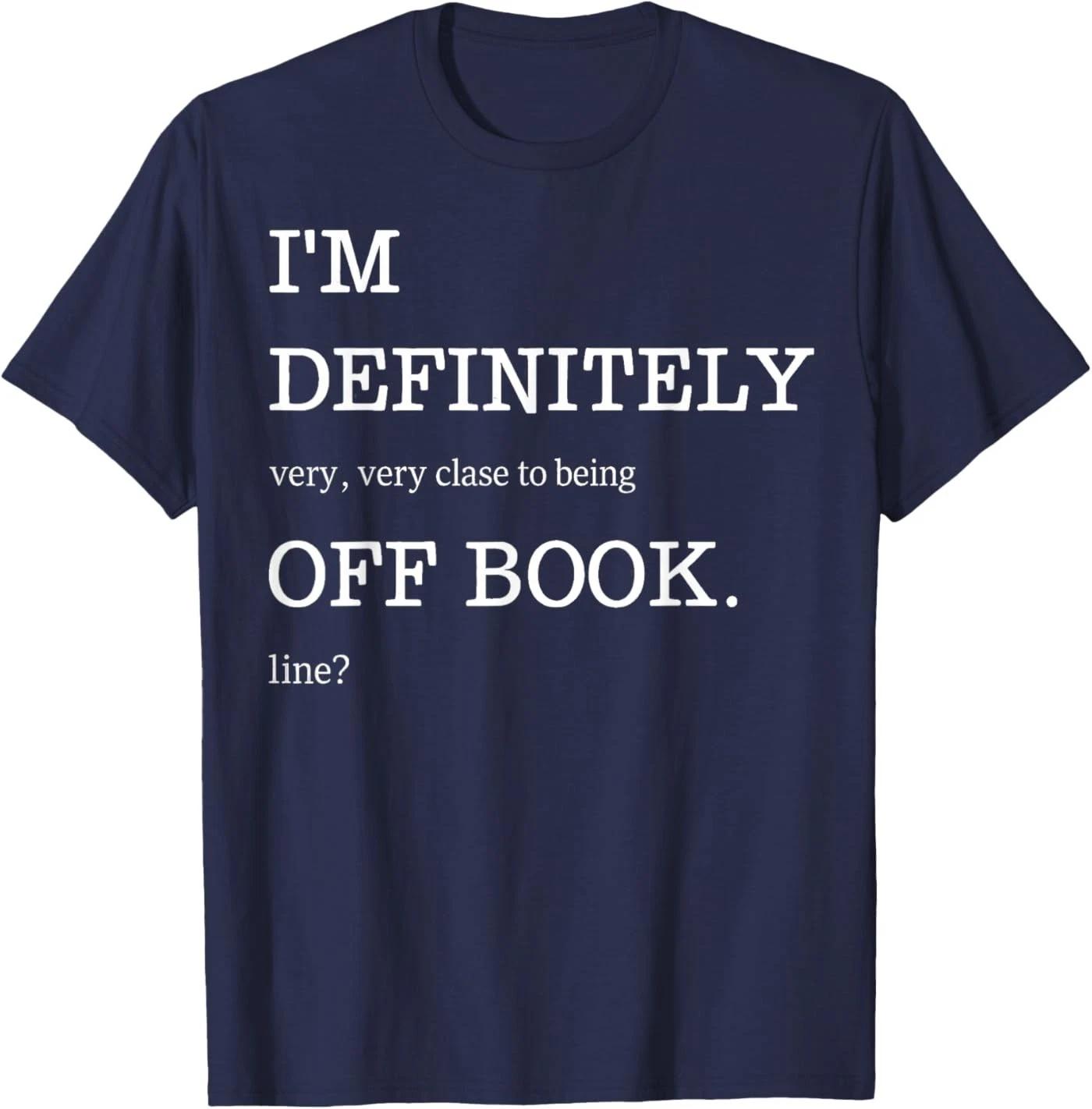 

I m Definitely Very Very Close to Being Off Book Line T-Shirt S
