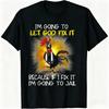 Chicken - I'm Going To Let God Fix It Because If I Fix It T-Shirt