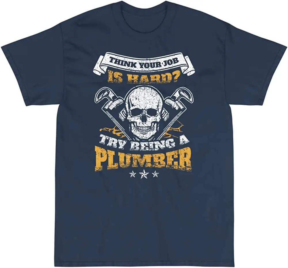 Think Your Job Is Hard Funny Plumber Gift Handyman Gift TShirt 100 Cotton ONeck Short Sleeve Summer Casual Mens Tshirt S