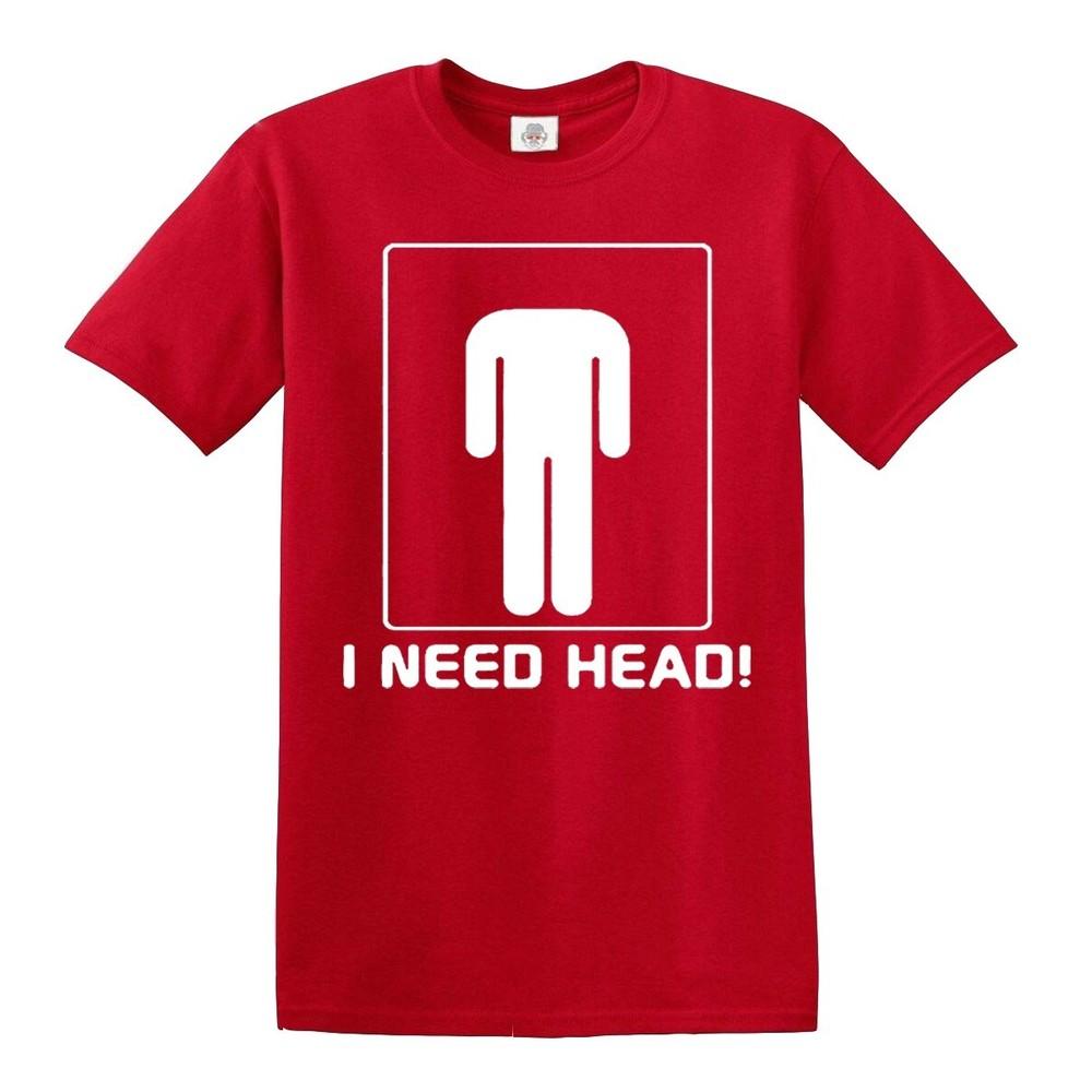 I need head funny present joke novelty mens tshirt gift fun tee top 2XL
