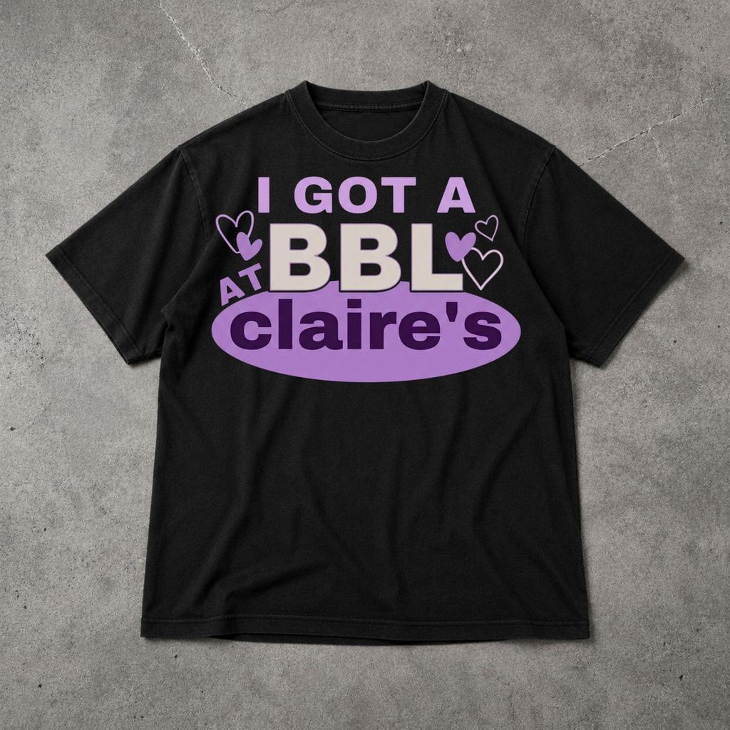 I Got A BBL At Claire's Shirt