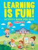 The Learning Is Fun! : Activity Book For Kids Book