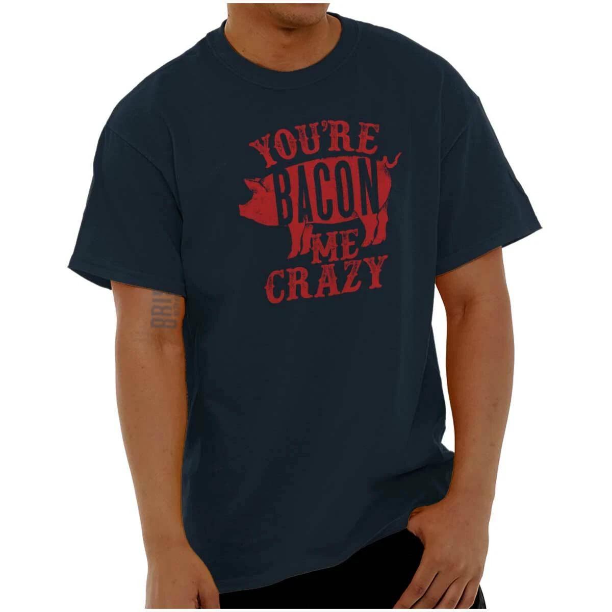 Funny Food Pun You re Bacon Me Crazy Joke Womens or Mens Crewneck T Shirt Tee XL