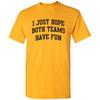 I Just Hope Both Teams Have Fun - Funny Sports Fan T Shirt