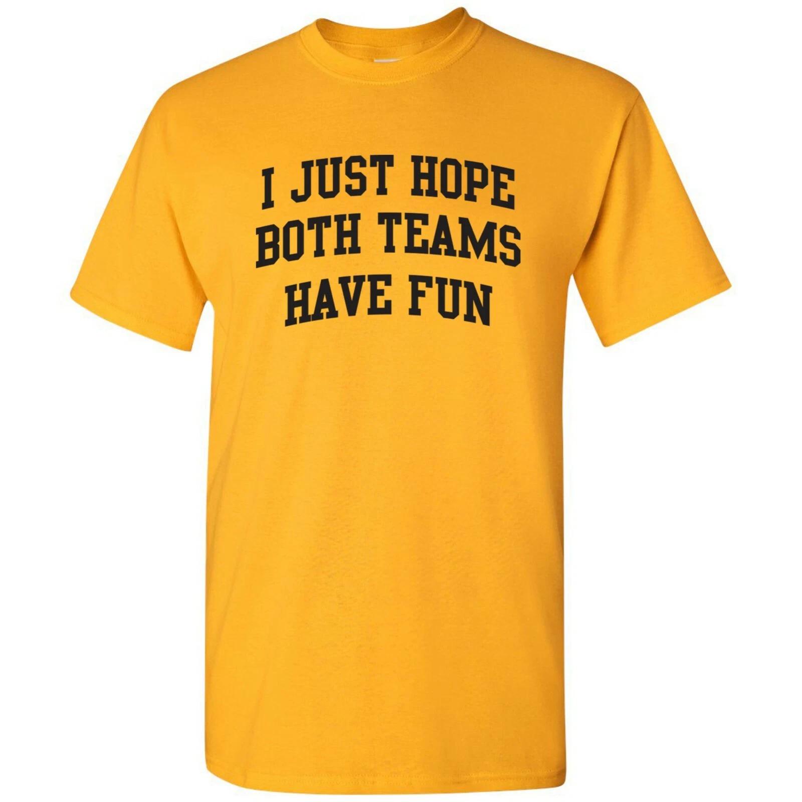 I Just Hope Both Teams Have Fun - Funny Sports Fan T Shirt S