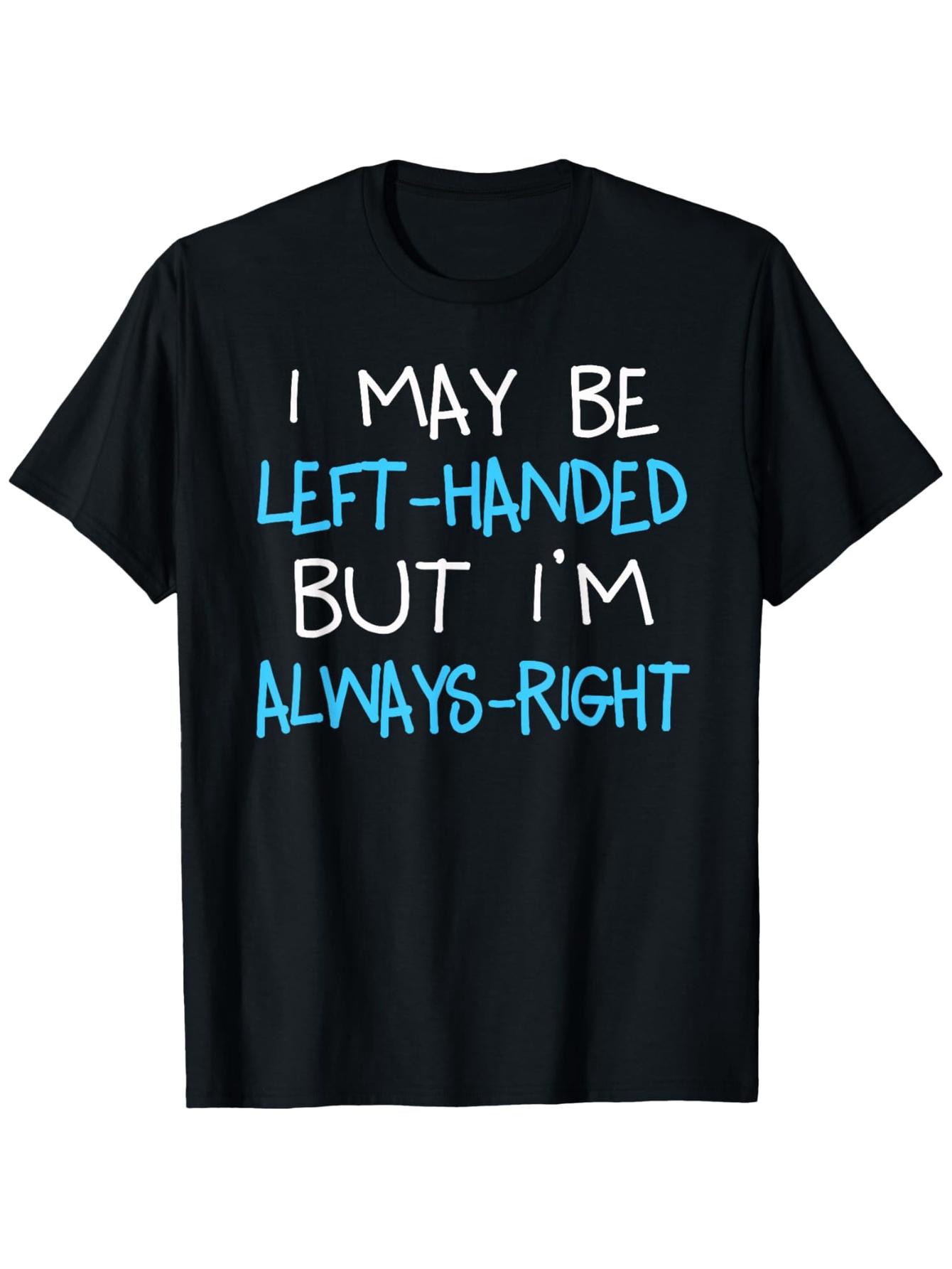 

I May Be Left-Handed But I M Always Right | Funny Lefty Gift T-Shirt, Unisex Casual Round Neck Outdoor Short Sleeved T-Shirt, 100%, Sizes S-XXXL S разноцветный
