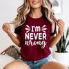 Im Never Wrong Sarcastic Humor Unisexs TShirt Confident Tee
