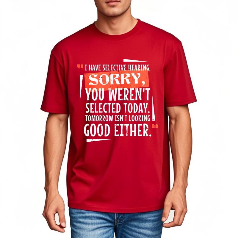 Cool Boys Summer tshirt I Have Selective Hearing Sorry You Werent Selected Today Tomorrow Isnt Looking Good Either Short as the picture3024