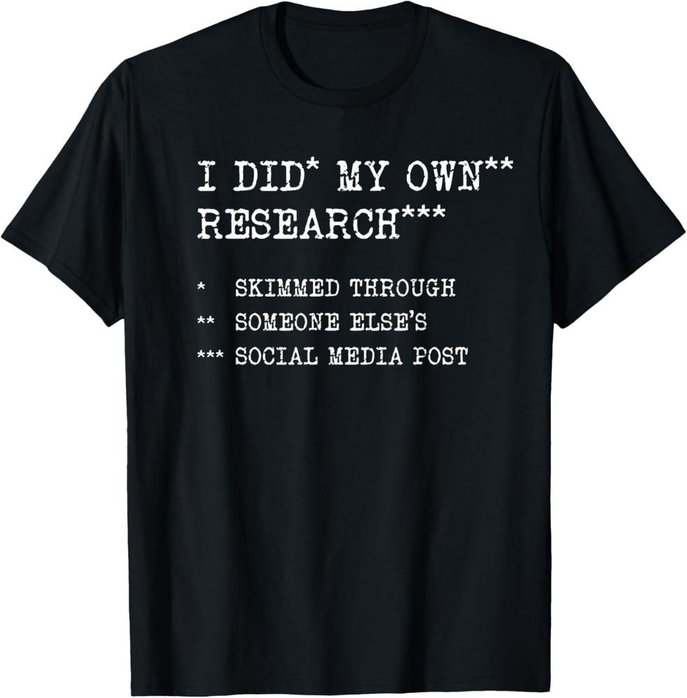 I Did My Own Research. Funny Sarcastic Meme Humor, Research T-Shirt Unisex T-Shirt XXL