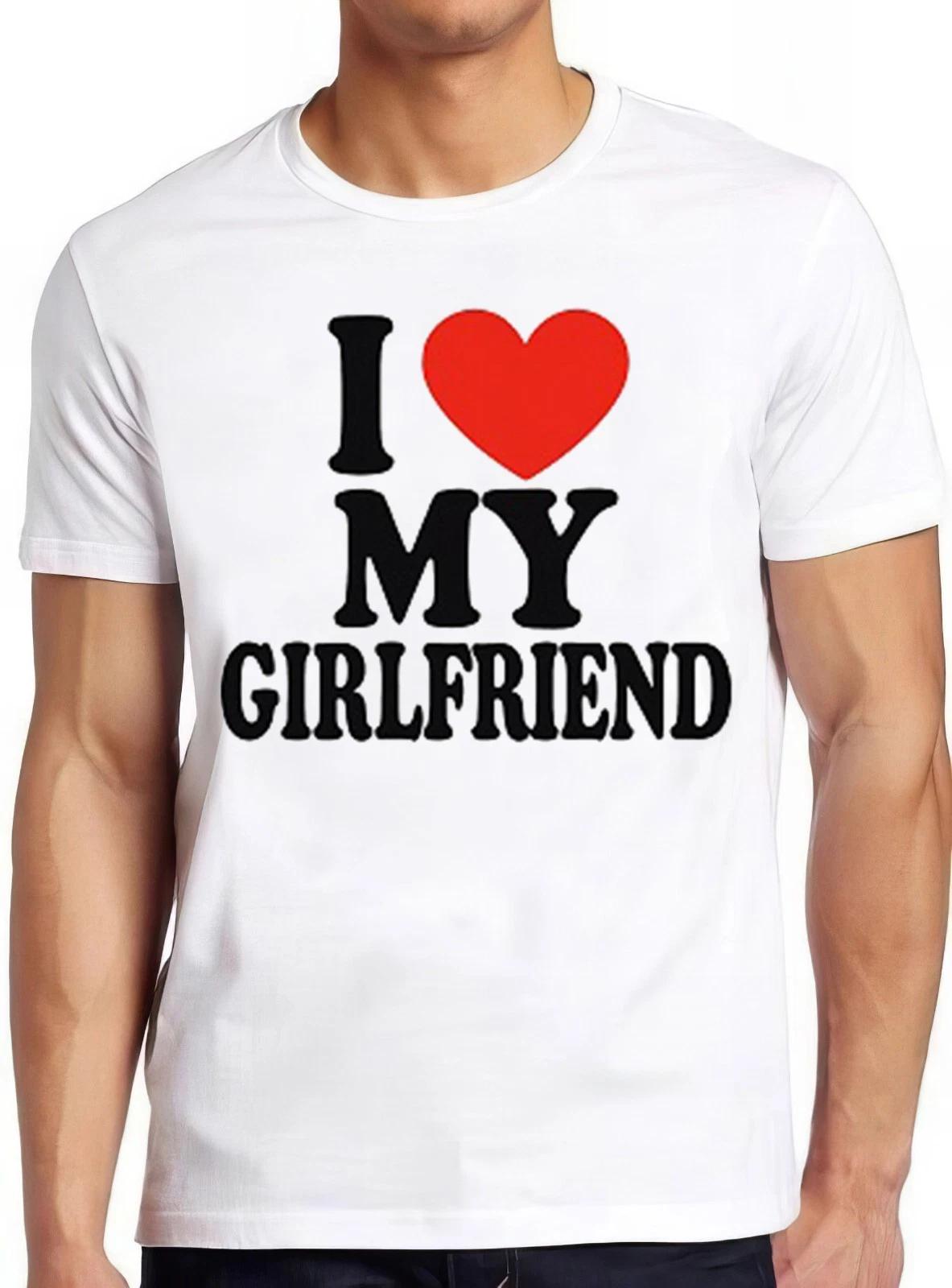 I Love My Girlfriend Mens Gift Joke Birthday Valentines Gift Tee T Shirt 2726 M