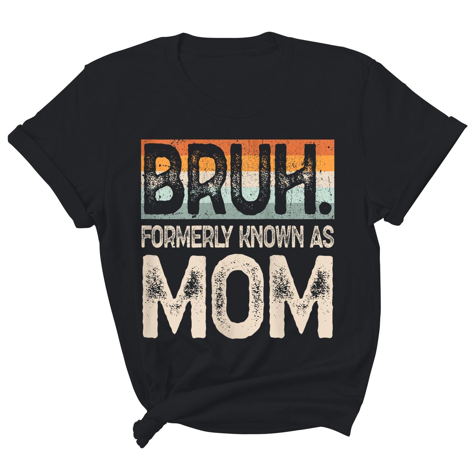 Women s Shirt Bruh Formerly Known As Mom Funny Mother Gift Unisex T-Shirt S