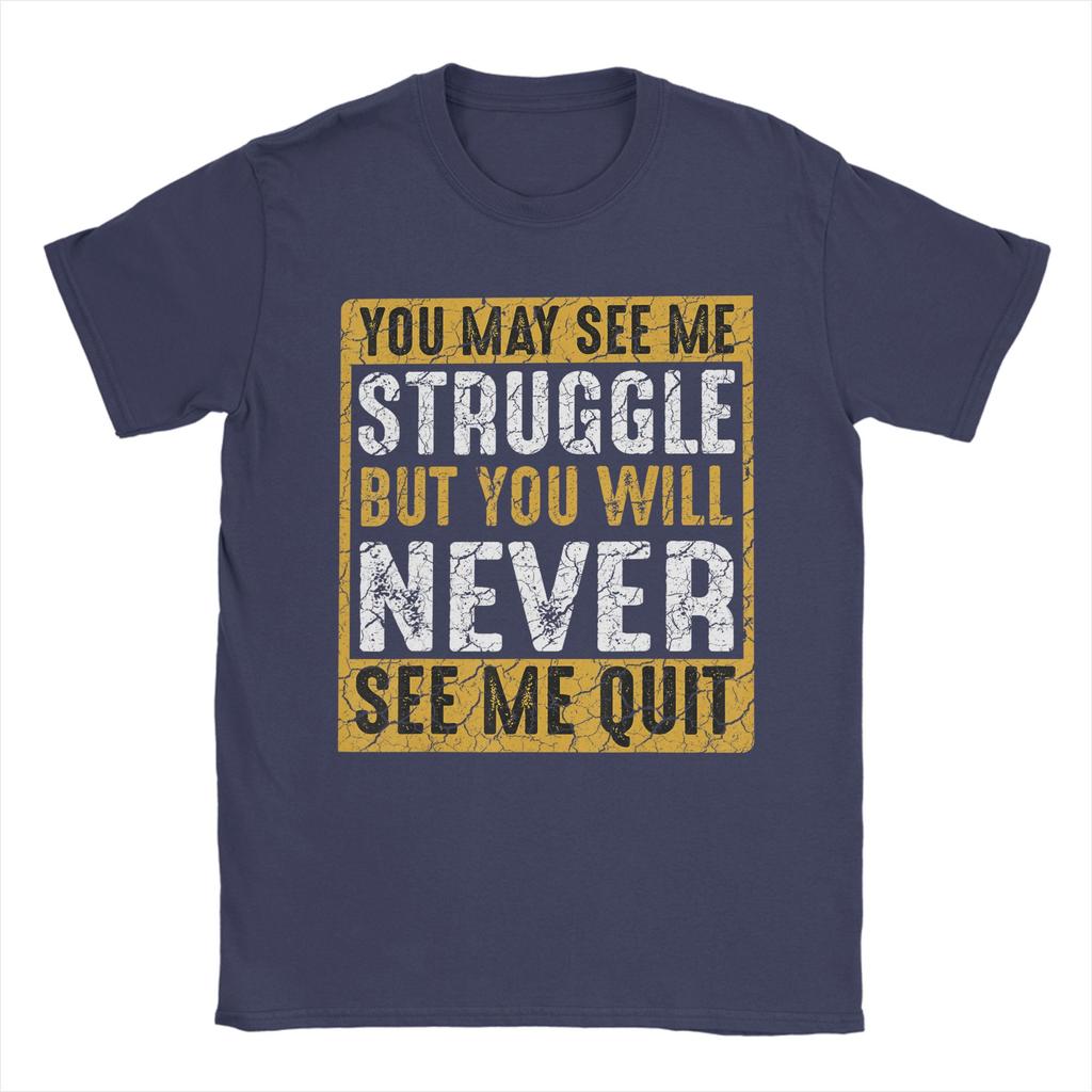 Unisex You May See Me Struggle But You Will Never See Me Quit Quote T Shirts Cotton Tees Summer Street Style Short Sleeves TShirt