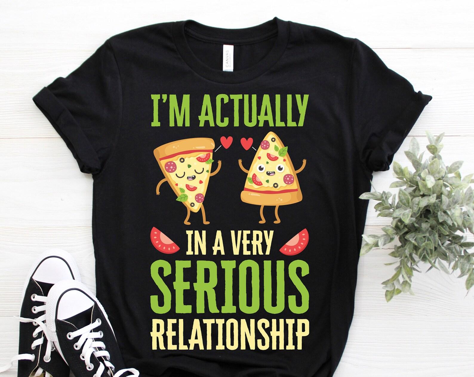 I m Actually In A Very Serious Relationship Funny T-Shirt, Pizzeria Costume, Cute Slice Pizza Lover Gift, Love Making Italian Food Present 140