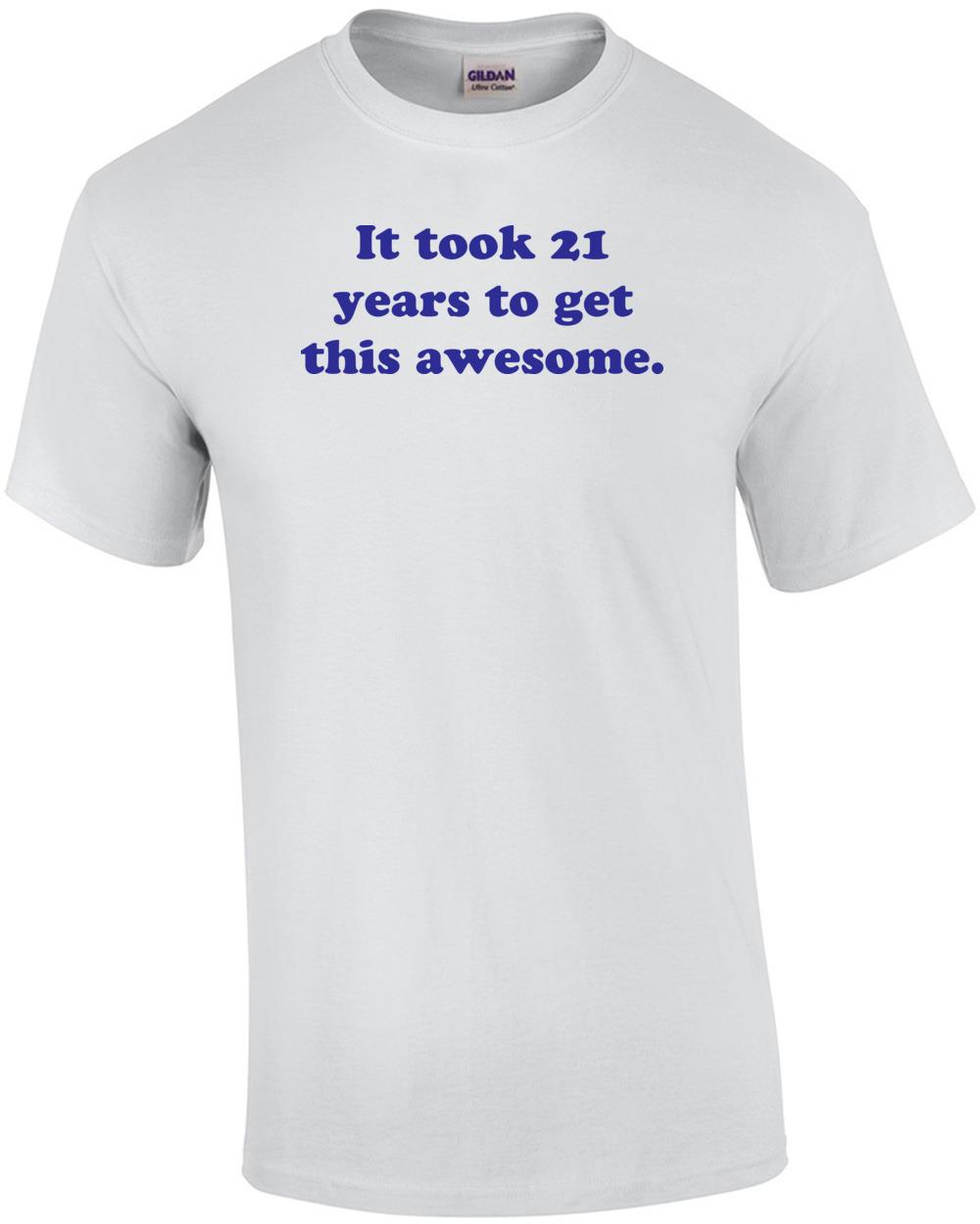 It took 21 years to get this awesome. 21 birthday t-shirt Shirt Unisex T-Shirt M