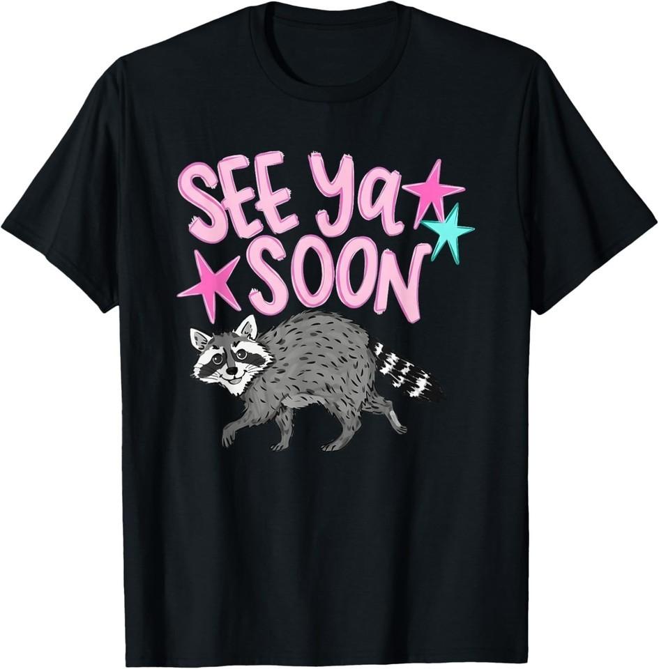 2 Side See Ya Soon Racoon Funny Raccoon Star Saying Quote T-Shirt UNISEX S-3XL S
