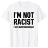 New Im Not Racist I Hate Everyone Equally Tee Tops Round Neck Shortsleeve Fashion Tshirt Clothing Casual Basic Tshirts