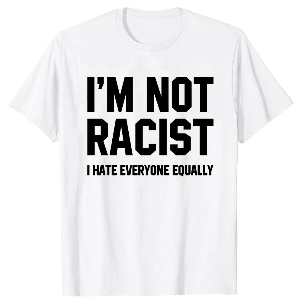 New Im Not Racist I Hate Everyone Equally Tee Tops Round Neck Shortsleeve Fashion Tshirt Clothing Casual Basic Tshirts