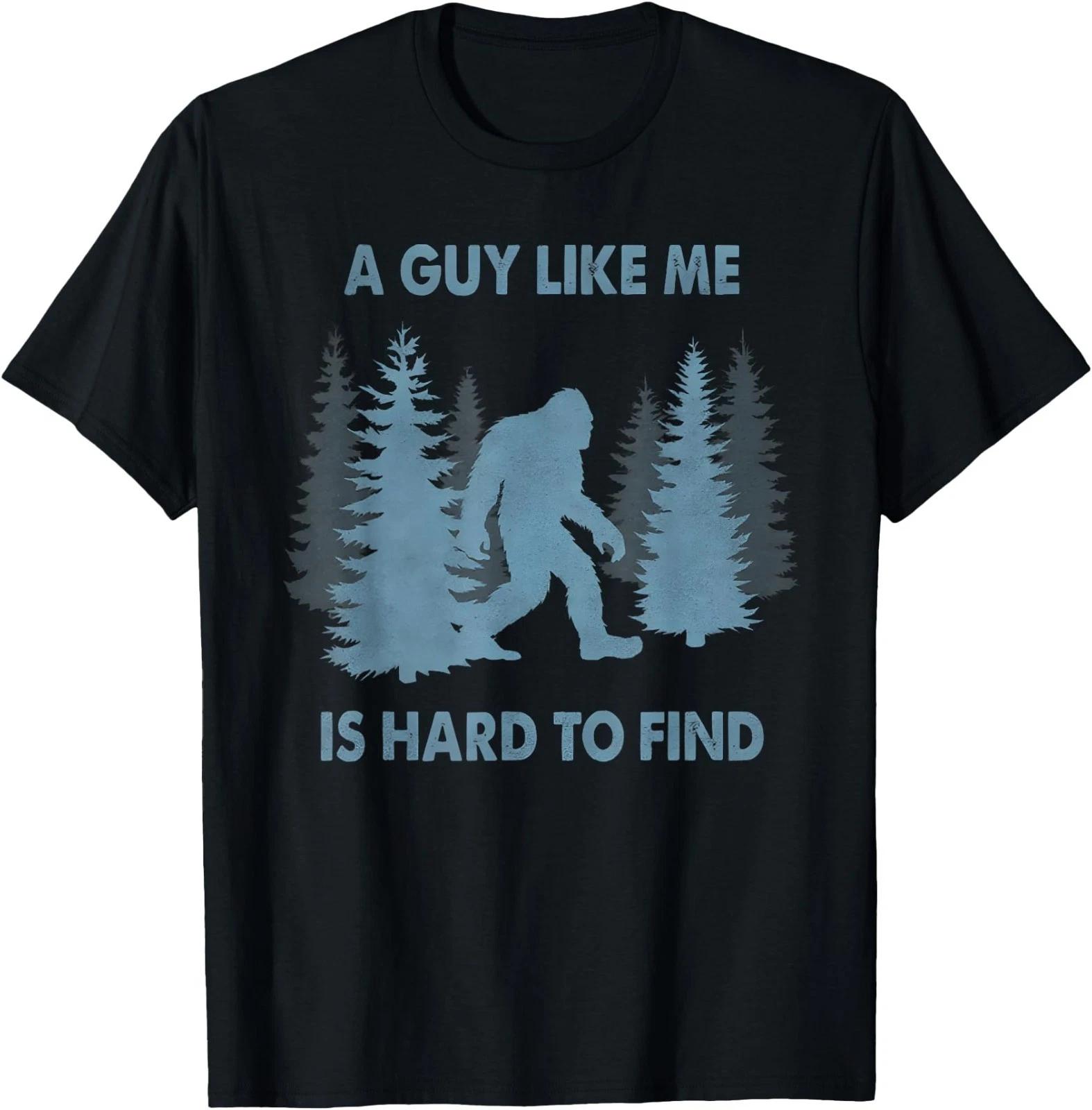 Funny Bigfoot A Guy Like Me is Hard to Forest Find T-Shirt 2XL