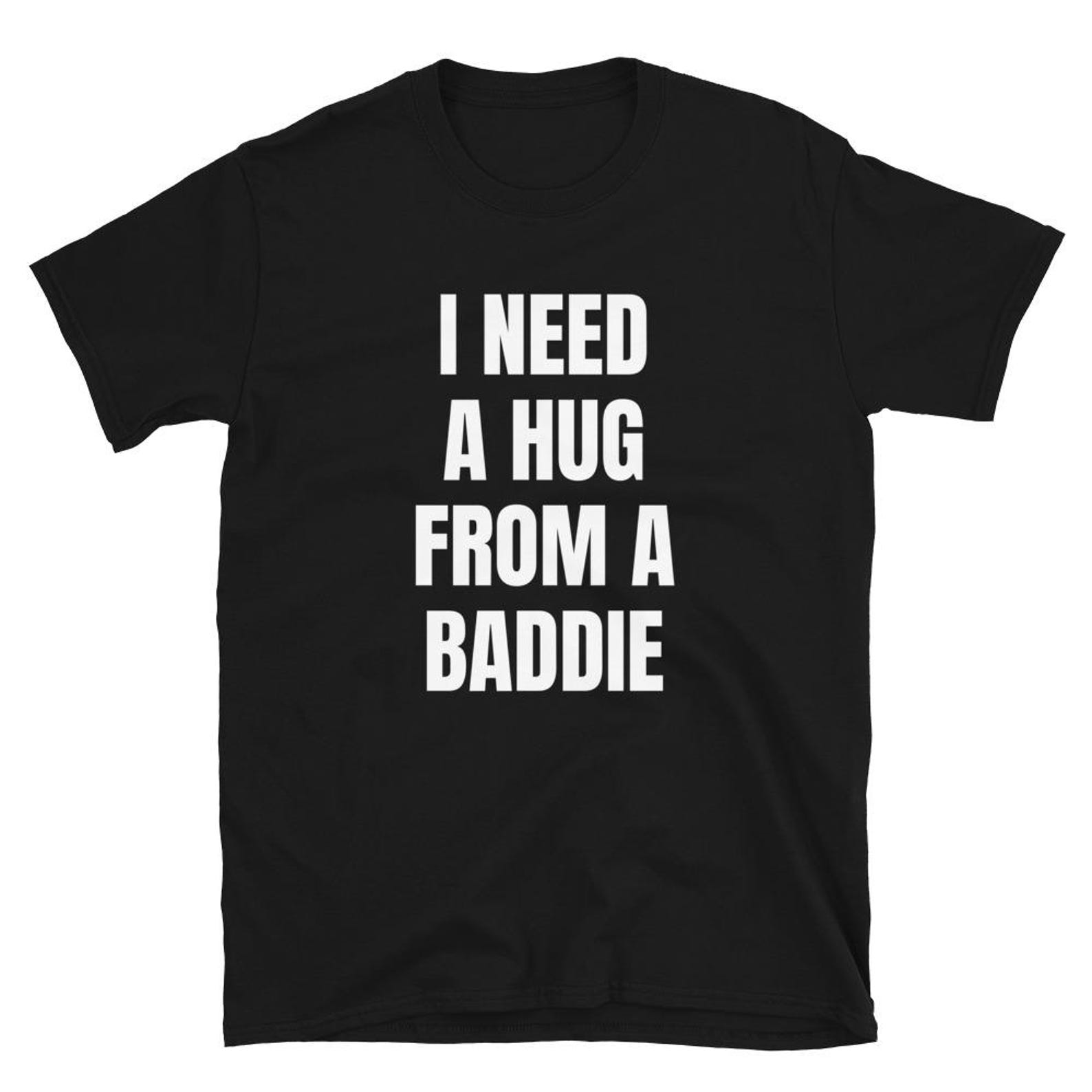I Need A Hug from A Baddie T Shirt L