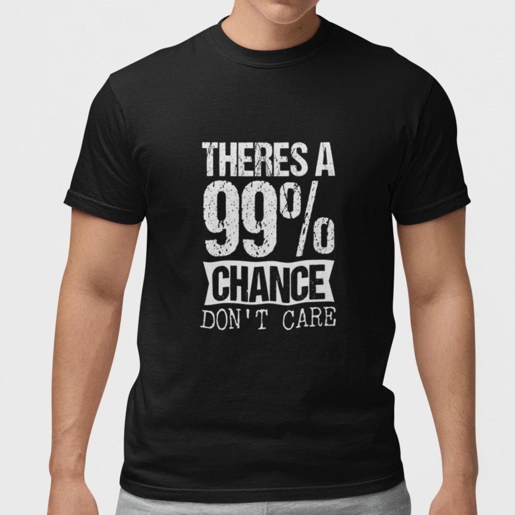 Funny Sarcastic Shirt 99 Percent Chance I Dont Care Meme Humor Tee XXXXL