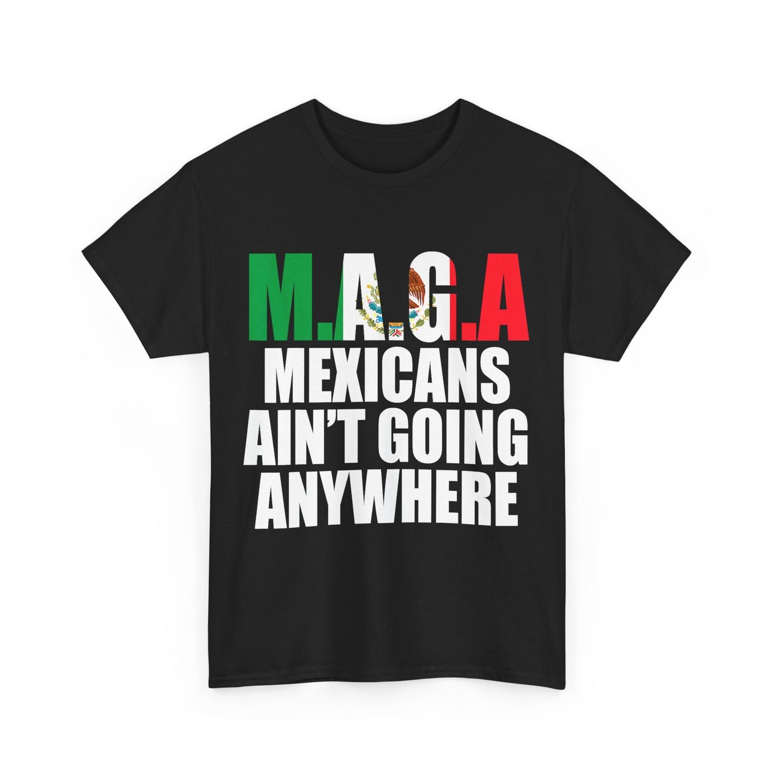 MAGA MEXICANS AIN’T GOING ANYWHERE T-shirt L