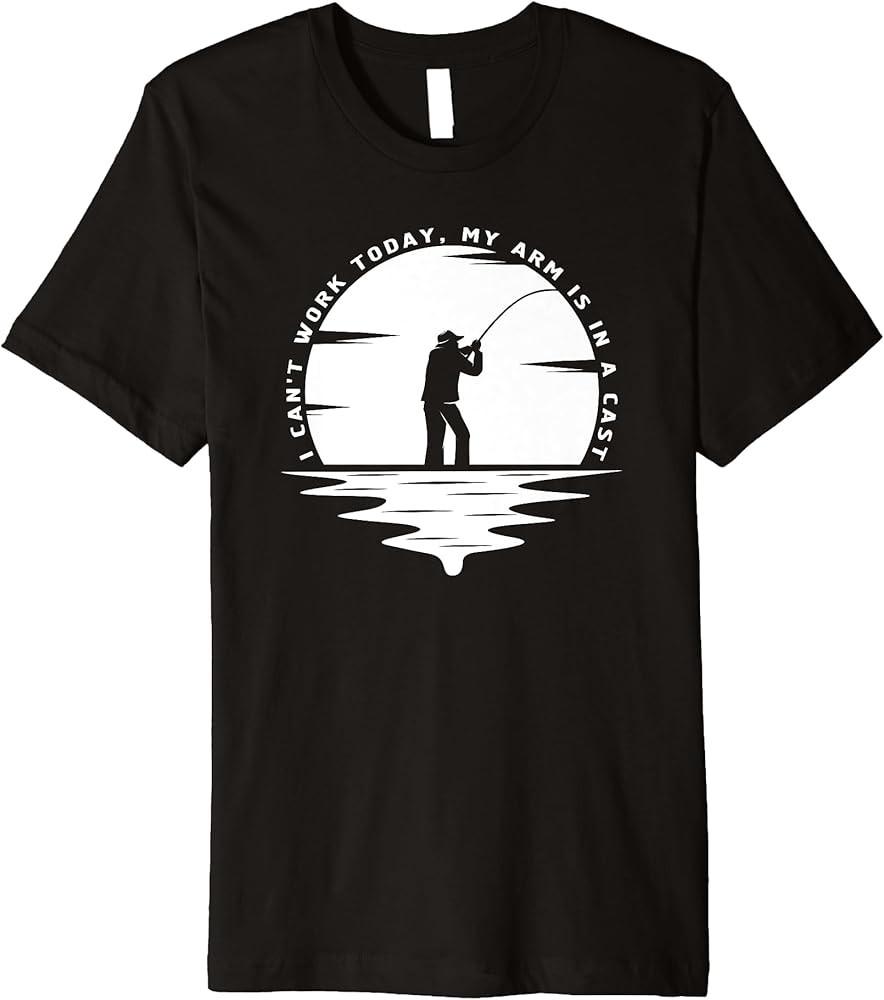 Fisherman tee I can t work today my arm is in a cast, Funny Premium T-Shirt Unisex T-Shirt S
