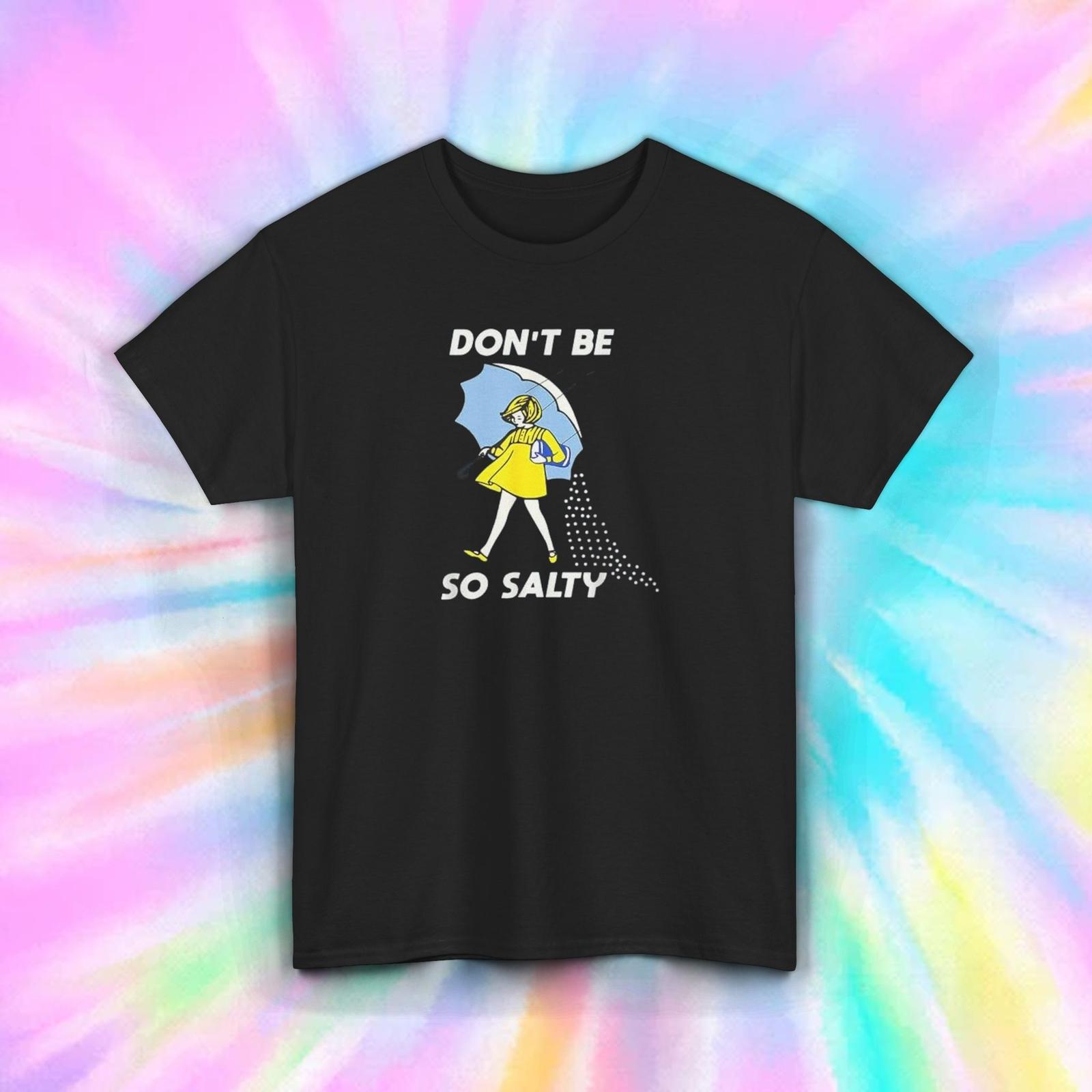 Dont Be So Salty Funny Graphic T-Shirt S-5XL Retro Humor Tee Gift Idea XXXL