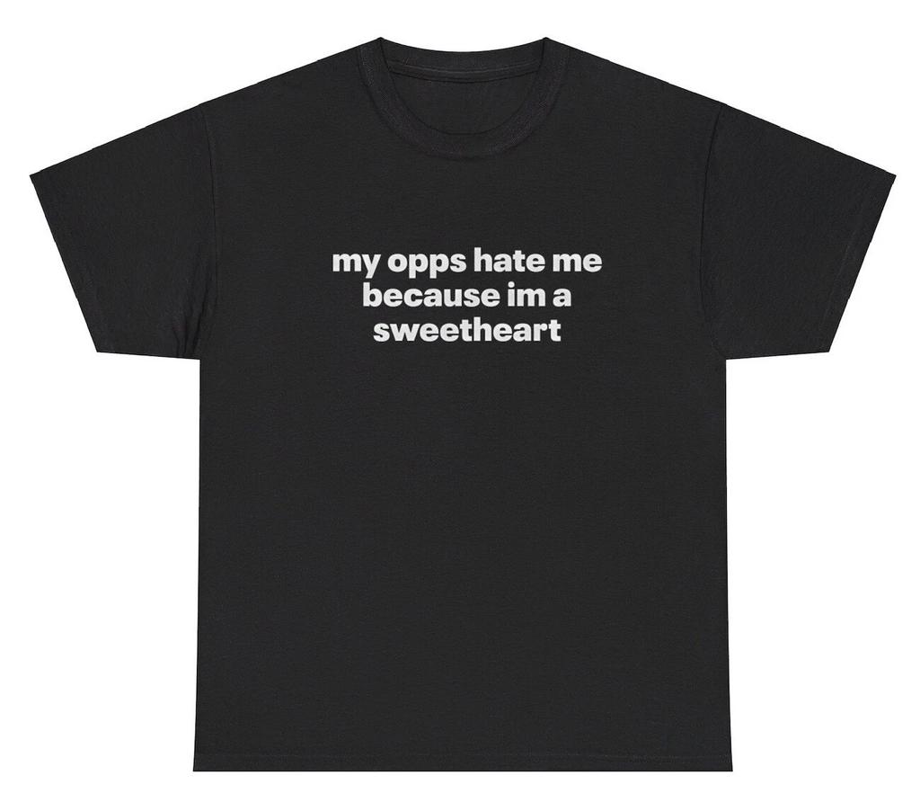 My Opps Hate Me I'm A Sweetheart Meme T Shirt Funny Sarcastic Gen Z Silly Tee