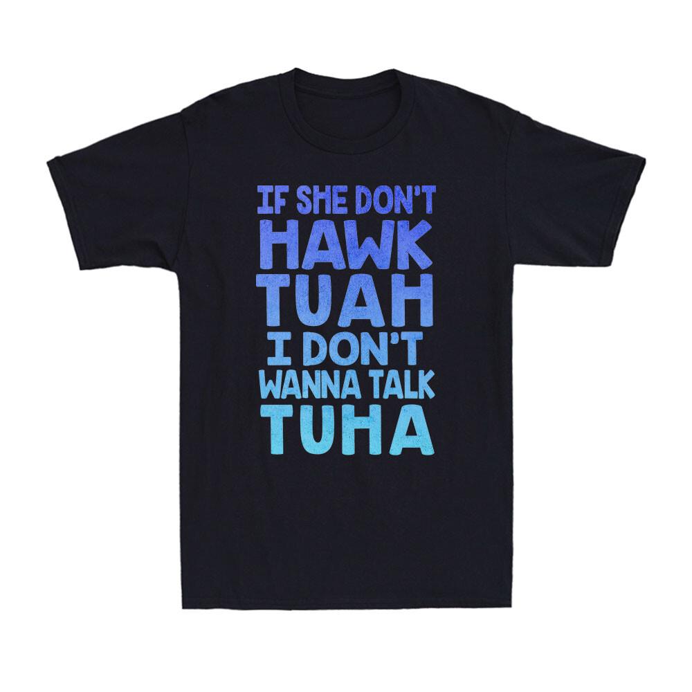 If She Don t Hawk Tuah I Don t Wanna Talk Tuha Blue Funny Quote Men s T-Shirt S разноцветный