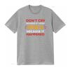 Don T Cry Because It S Over Smile Happened Shirt vintage Washed Unisex Soft Slightly graphic Breathable Stylish Comfortable