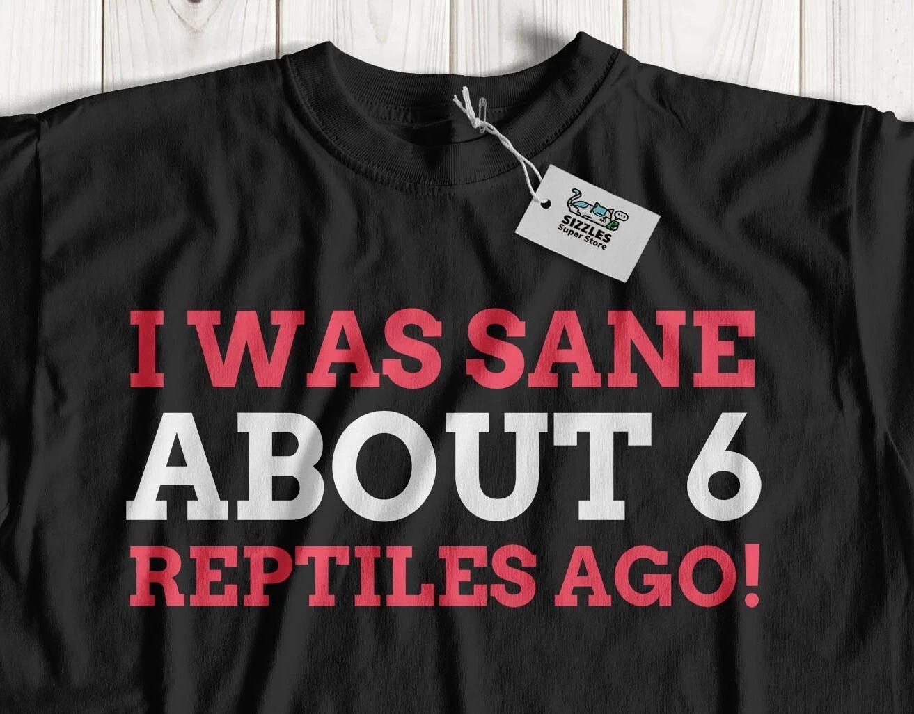 I Was Sane About 6 Reptiles Ago! Unisex Funny Lizard T-Shirt Snake Parent Gifts 4XL