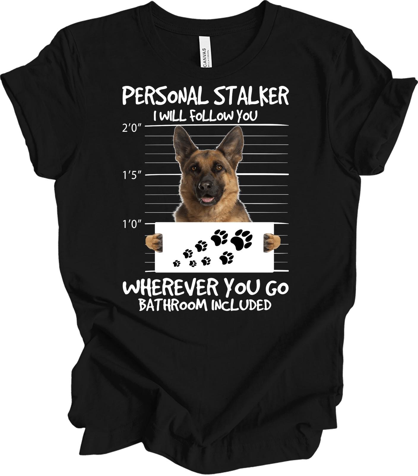 German Shepherd Personal Stalker T-Shirt Funny Dog Owner Mom Dad Gift Tee XL